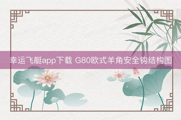 幸运飞艇app下载 G80欧式羊角安全钩结构图