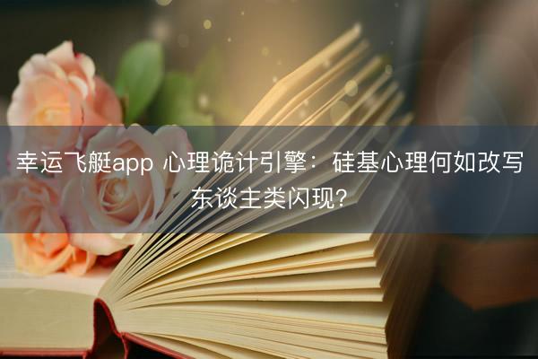 幸运飞艇app 心理诡计引擎:硅基心理何如改写东谈主类闪现?
