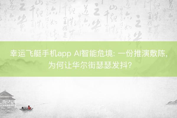 幸运飞艇手机app AI智能危境: 一份推演敷陈， 为何让华尔街瑟瑟发抖?
