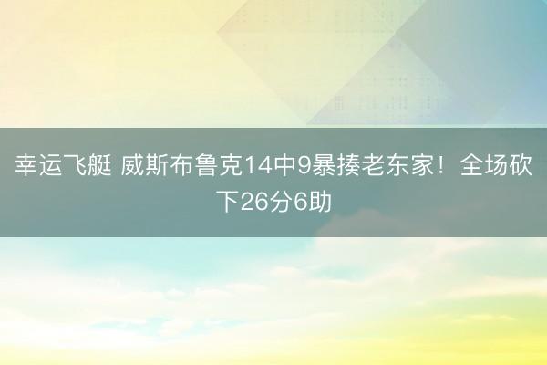 幸运飞艇 威斯布鲁克14中9暴揍老东家！全场砍下26分6助