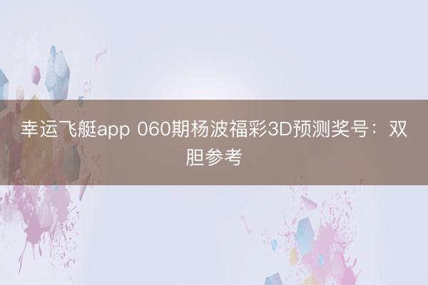 幸运飞艇app 060期杨波福彩3D预测奖号：双胆参考