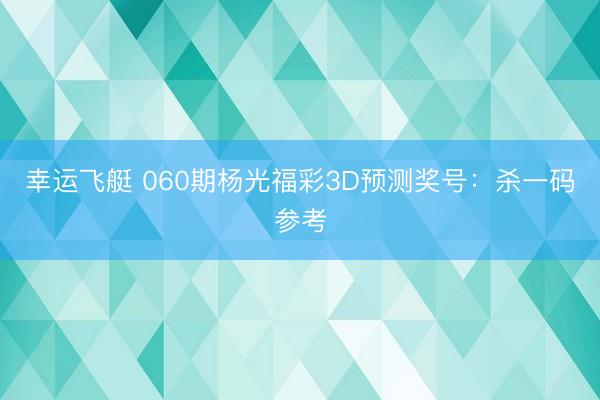 幸运飞艇 060期杨光福彩3D预测奖号：杀一码参考