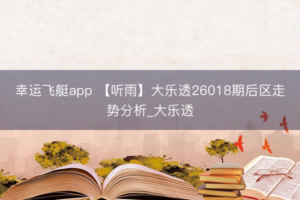 幸运飞艇app 【听雨】大乐透26018期后区走势分析_大乐透